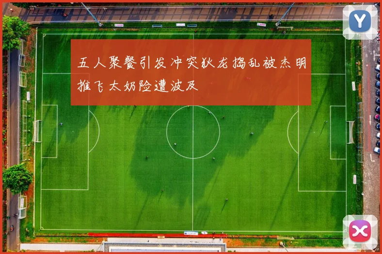 五人聚餐引发冲突狄龙捣乱被杰明推飞太奶险遭波及