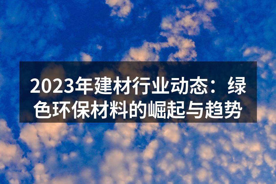 2023年建材行业动态：绿色环保材料的崛起与趋势